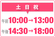 土日祝10：00～13：00、14：30～18：00